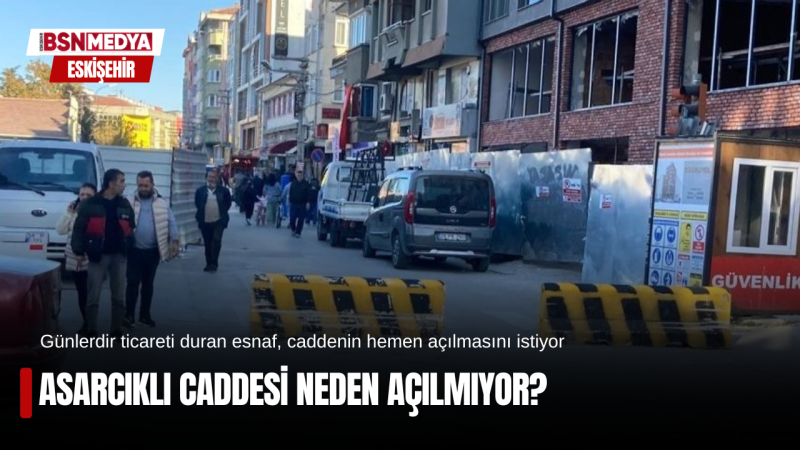 Asarcıklı Caddesi neden açılmıyor?