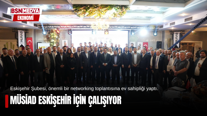 MÜSİAD Eskişehir için çalışıyor