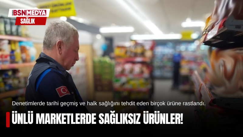 Ünlü marketlerde sağlıksız ürünler!