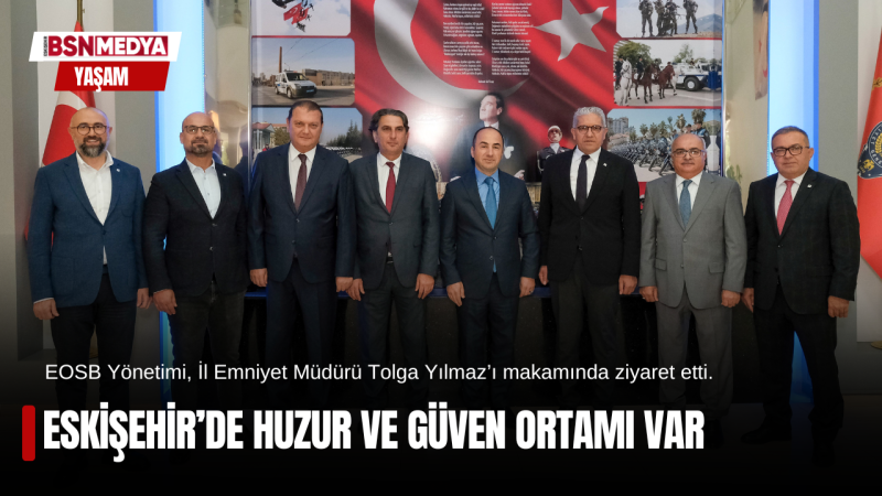 Eskişehir’de huzur ve güven ortamı var