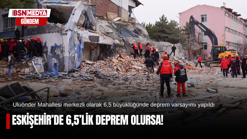 Eskişehir’de 6,5’lik deprem olursa!