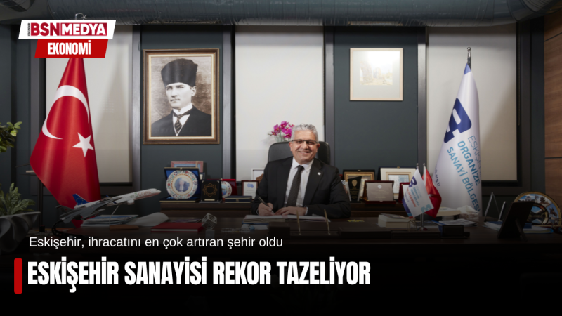 Eskişehir Sanayisi rekor tazeliyor