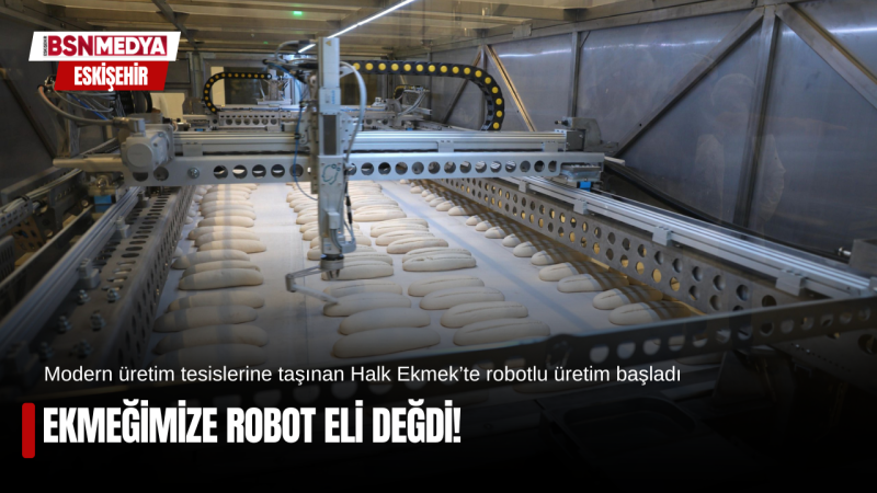 Ekmeğimize robot eli değdi!