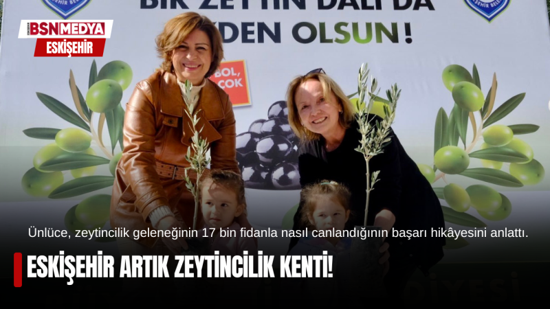 Eskişehir artık zeytincilik kenti!