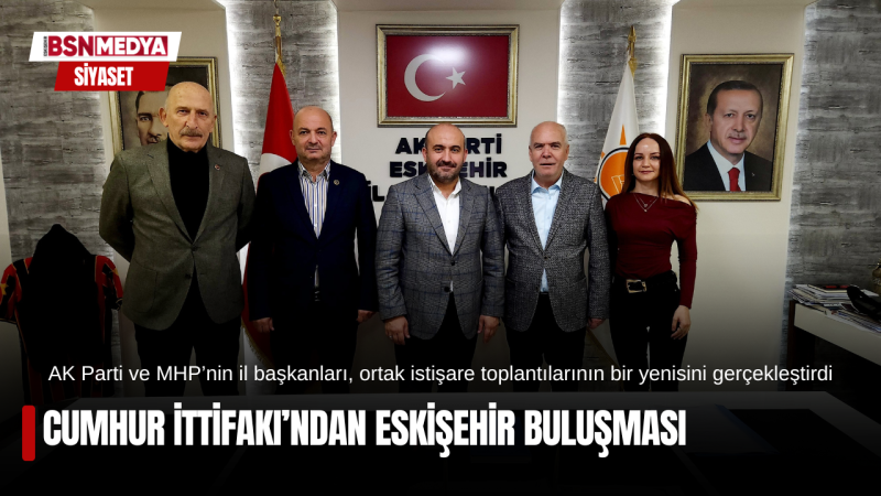 Cumhur İttifakı’ndan Eskişehir buluşması