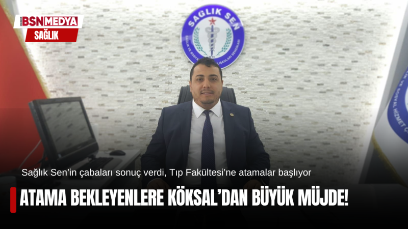 Atama bekleyenlere Köksal’dan büyük müjde!