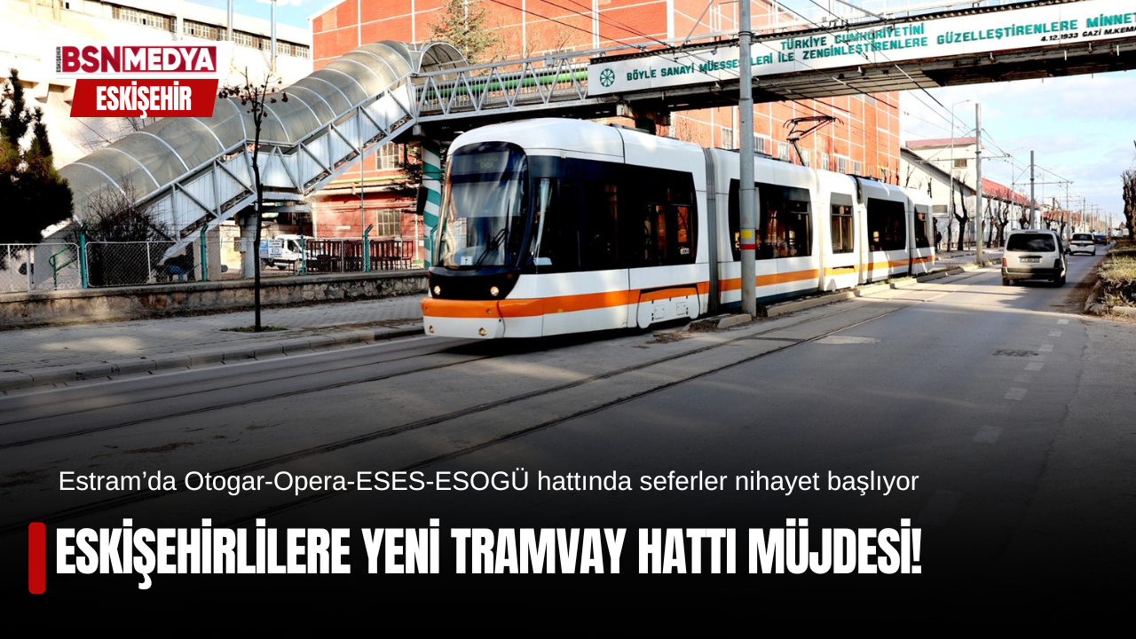 Eskişehirlilere yeni tramvay hattı müjdesi!